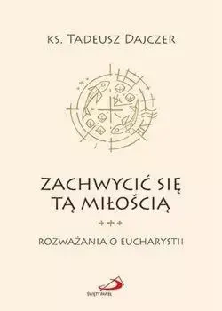 Zachwycić się tą miłością - Ks. Tadeusz Dajczer