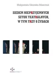 Siedem nieprzyjemnych sztuk teatralnych... - Małgorzata Sikorska-Miszczuk
