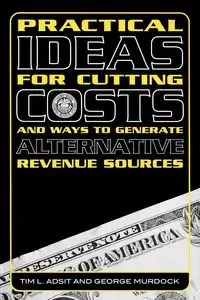 Practical Ideas for Cutting Costs and Ways to Generate Alternative Revenue Sources - Tim L. Adsit