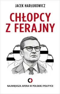 Chłopcy z ferajny. Największa afera w polityce ... - Jacek Harłukowicz