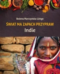 Świat ma zapach przypraw. Indie - Bożena Marczyńska-Luttge