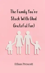 The Family You're Stuck With (And Grateful For) - Ethan Prescott