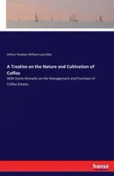 A Treatise on the Nature and Cultivation of Coffee - Arthur William Lascelles Rowley