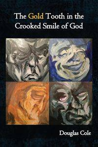 The Gold Tooth in the Crooked Smile of God - Cole Douglas