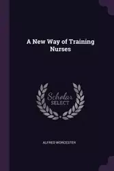 A New Way of Training Nurses - Alfred Worcester