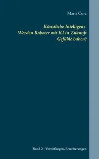 Künstliche Intelligenz Werden Roboter mit KI in Zukunft  Gefühle haben? - Maria Cura