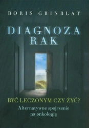 Diagnoza rak. Być leczonym czy żyć? - Boris Grinblat