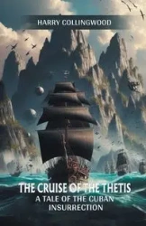 The Cruise of the Thetis A Tale of the Cuban Insurrection - Harry Collingwood