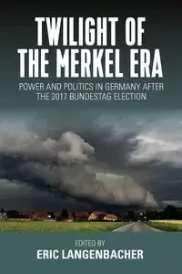 Twilight of the Merkel Era - Eric Langenbacher