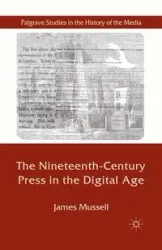 The Nineteenth-Century Press in the Digital Age - Mussell J.