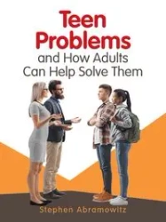 Teen Problems and How Adults Can Help Solve Them - Stephen Abramowitz