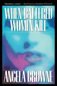 When Battered Women Kill - Angela Browne