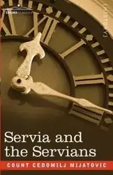 Servia and the Servians - Mijatovic Count Cedomilj