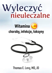 Wyleczyć nieuleczalne. Witamina C - choroby, infekcje, toksyny (dodruk 2024) - Thomas E. Levy, MD, JD