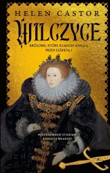 Wilczyce. Królowe, które rządziły Anglią.. - Helen Castor