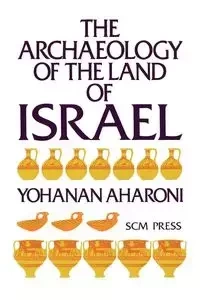The Archaeology of the Land of Israel - Aharoni Yohanan