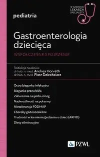Gastroenterologia dziecięca. Współczesne spojrzen. - Andrea Horvath, Piotr Dziechciarz