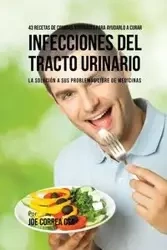 43 Recetas De Comidas Naturales Para Ayudarlo A Curar Infecciones Del Tracto Urinario - Joe Correa