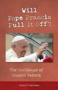 Will Pope Francis Pull It Off? - Rocco D'Ambrosio