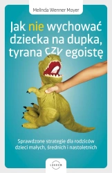Jak nie wychować dziecka na dupka, tyrana czy egoistę - Melinda Moyer Wenner
