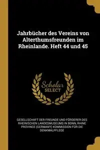 Jahrbücher des Vereins von Alterthumsfreunden im Rheinlande. Heft 44 und 45 - Gesellschaft Der Freunde Und Förderer D