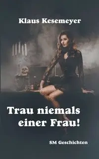 Trau niemals einer Frau - Kesemeyer Klaus