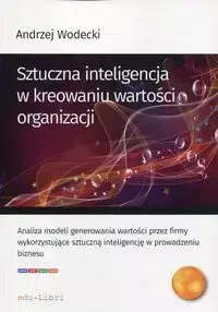 Sztuczna inteligencja w kreowaniu wartości organizacji - Andrzej Wodecki