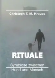 Rituale - Symbiose zwischen Hund und Mensch - Krause Christoph T. M.