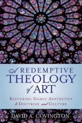 A Redemptive Theology of Art - David A. Covington