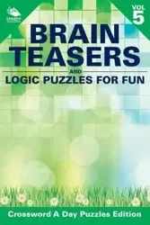 Brain Teasers and Logic Puzzles for Fun Vol 5 - Speedy Publishing LLC