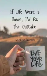 If Life Were a Movie, I'd Be the Outtake - Adeline Fairfax