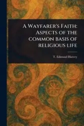 A Wayfarer's Faith - Harvey Edmund T. (Thomas Edmund)