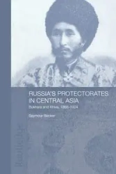 Russia's Protectorates in Central Asia - Seymour Becker