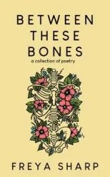 Between These Bones - Sharp Freya