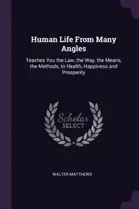 Human Life From Many Angles - Walter Matthews