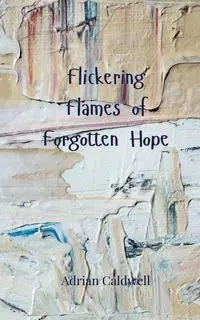 Flickering Flames of Forgotten Hope - Adrian Caldwell