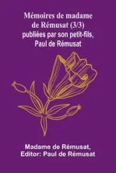 Mémoires de madame de Rémusat (3/3); publiées par son petit-fils, Paul de Rémusat - de Rémusat Madame