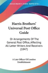 Harris Brothers' Universal Post Office Guide - A Late Officer Of London Establishment