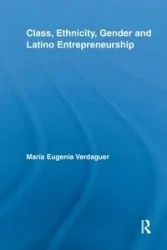 Class, Ethnicity, Gender and Latino Entrepreneurship - Eugenia Verdaguer María