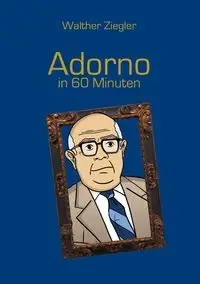 Adorno in 60 Minuten - Ziegler Walther