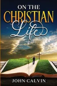 On the Christian Life - Calvin John