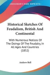 Historical Sketches Of Feudalism, British And Continental - Bell Andrew
