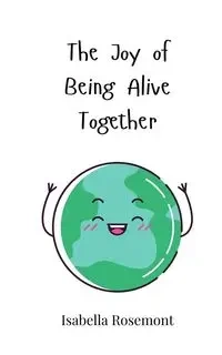 The Joy of Being Alive Together - Isabella Rosemont