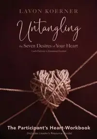 Untangling the Seven Desires of Your Heart, The Participant's Heart Workbook - LaVon Koerner