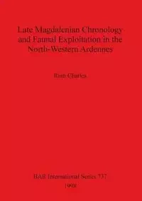 Late Magdalenian Chronology and Faunal Exploitation in the North-Western Ardennes - Charles Ruth