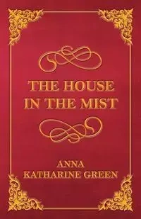 The House in the Mist - Anna Katharine Green