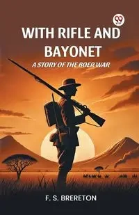 With Rifle and Bayonet A Story of the Boer War - Brereton F. S.