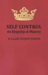 Self Control - Its Kingship and Majesty - William George Jordan