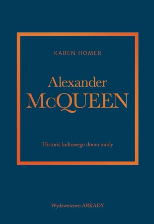 Alexander McQueen.Historia kultowego domu mody - Karen Homer