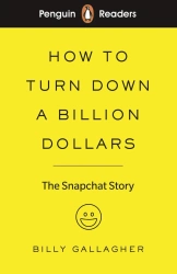 Penguin Readers Level 2: How to Turn Down a Billion Dollars : The Snapchat Story - Billy Gallagher